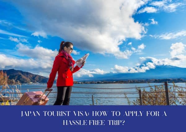 Japan Tourist Visa: How To Apply For A Hassle-Free Trip?