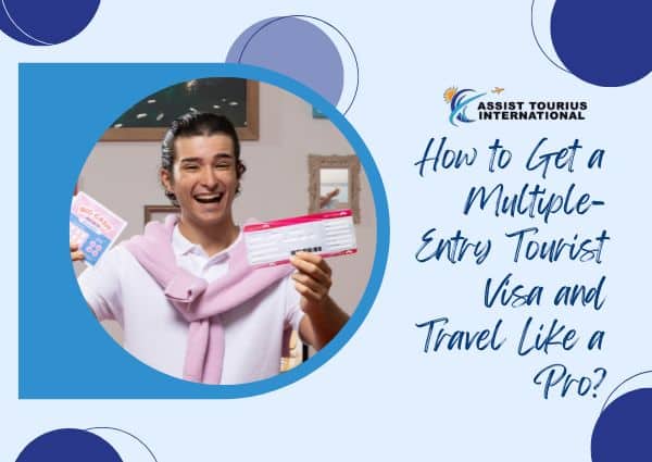 How To Get A Multiple-Entry Tourist Visa And Travel Like A Pro?